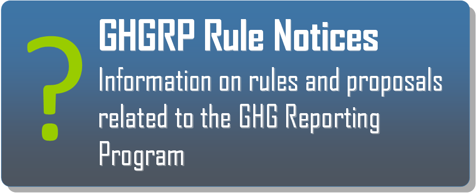 Click the GHGRP Rule Notices Icon to view information on rules and proposals related to the GHG Reporting Program.
